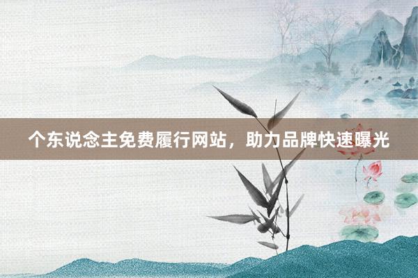 个东说念主免费履行网站，助力品牌快速曝光
